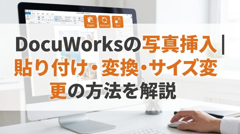 DocuWorksの写真挿入｜貼り付け・変換・サイズ変更の方法を解説