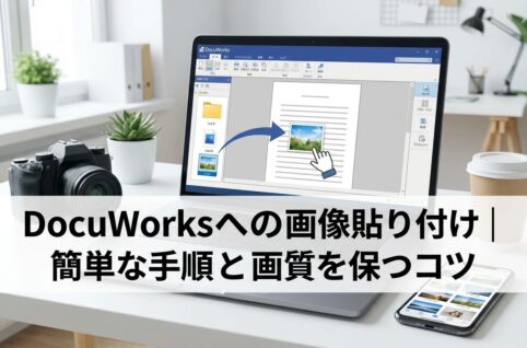 DocuWorksへの画像貼り付け｜簡単な手順と画質を保つコツ
