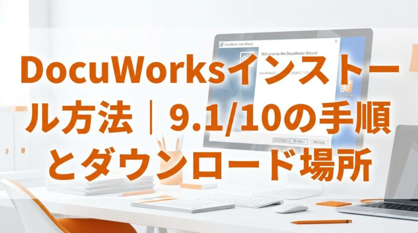 DocuWorksインストール方法｜9.1/10の手順とダウンロード場所
