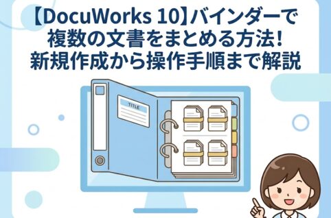 【DocuWorks 10】バインダーで複数の文書をまとめる方法！新規作成から操作手順まで解説