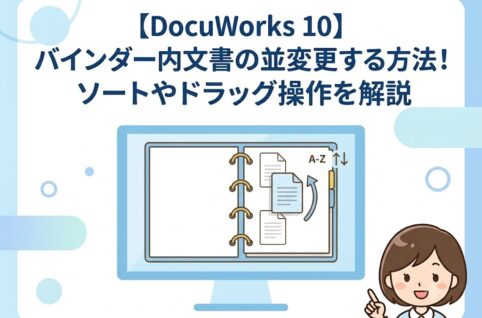 【DocuWorks 10】バインダー内文書の並び順を変更する方法！ソートやドラッグ操作を解説