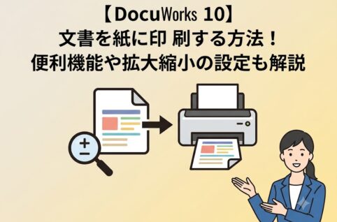 【DocuWorks 10】文書を紙に印刷する方法！便利機能や拡大縮小の設定も解説