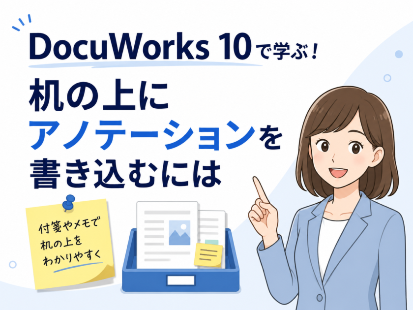 DocuWorks 10の「机の上」に付箋やメモを貼り付ける方法！アノテーション活用術